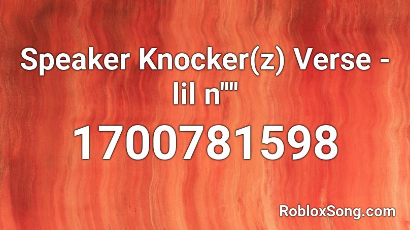 Speaker Knocker(z) Verse - lil n'''' Roblox ID