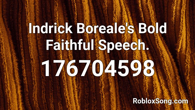 Indrick Boreale's Bold Faithful Speech.  Roblox ID