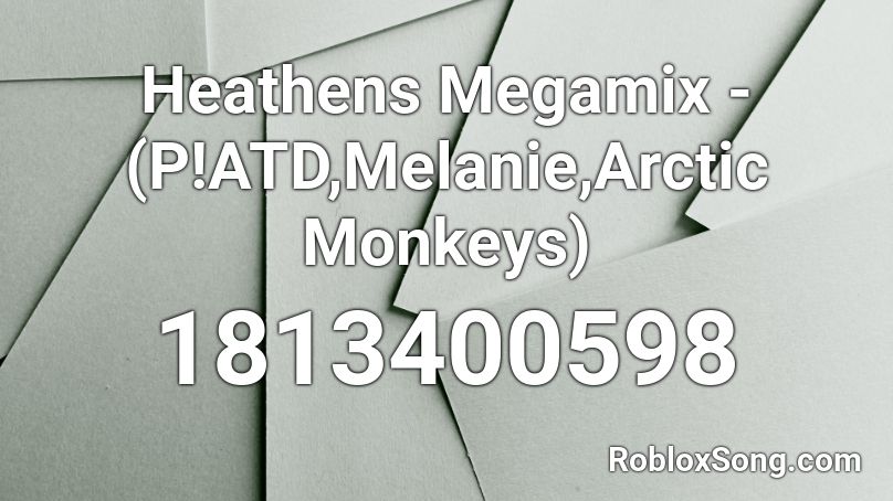 Heathens Megamix - (P!ATD,Melanie,Arctic Monkeys) Roblox ID