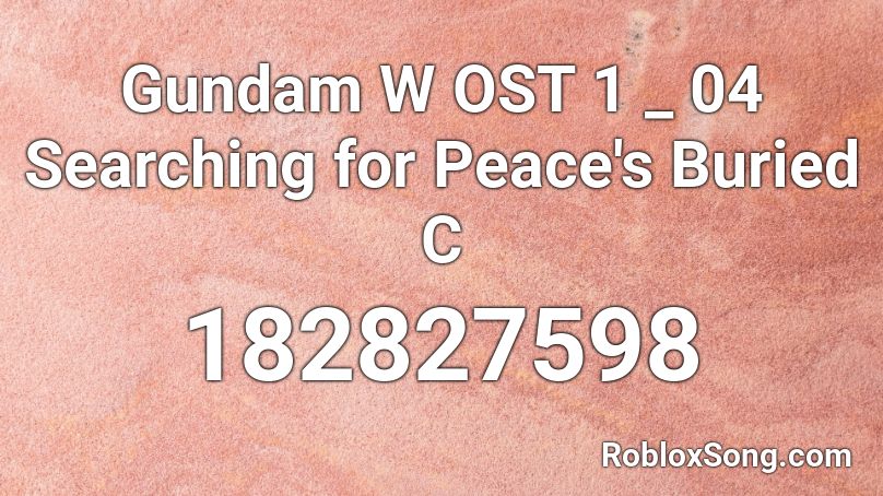 Gundam W OST 1 _ 04 Searching for Peace's Buried C Roblox ID