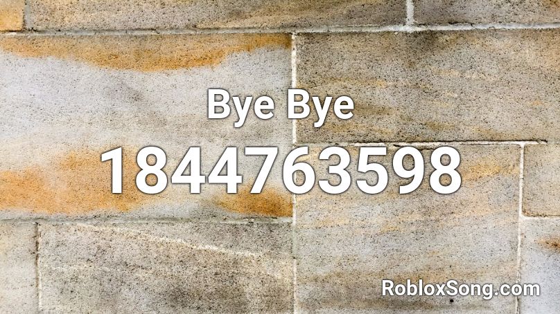 Bye Bye Roblox ID