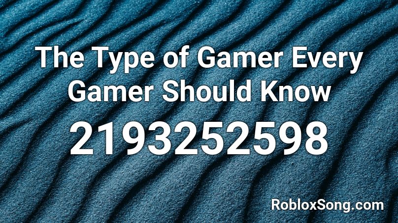 The Type of Gamer Every Gamer Should Know Roblox ID