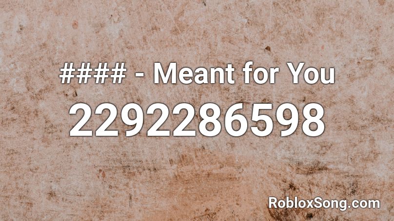 #### - Meant for You Roblox ID