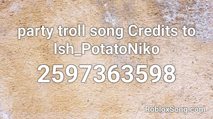party troll song  Credits to  Ish_PotatoNiko Roblox ID