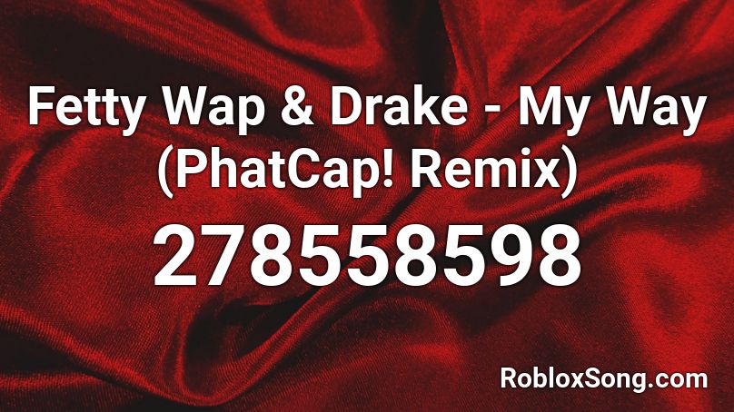 Fetty Wap & Drake - My Way (PhatCap! Remix) Roblox ID