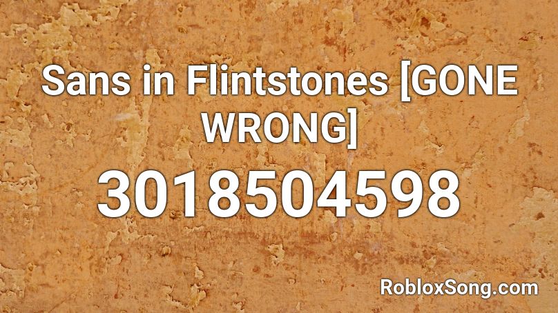 Sans in Flintstones [GONE WRONG] Roblox ID