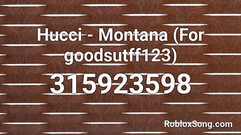 Hucci - Montana (For goodsutff123) Roblox ID