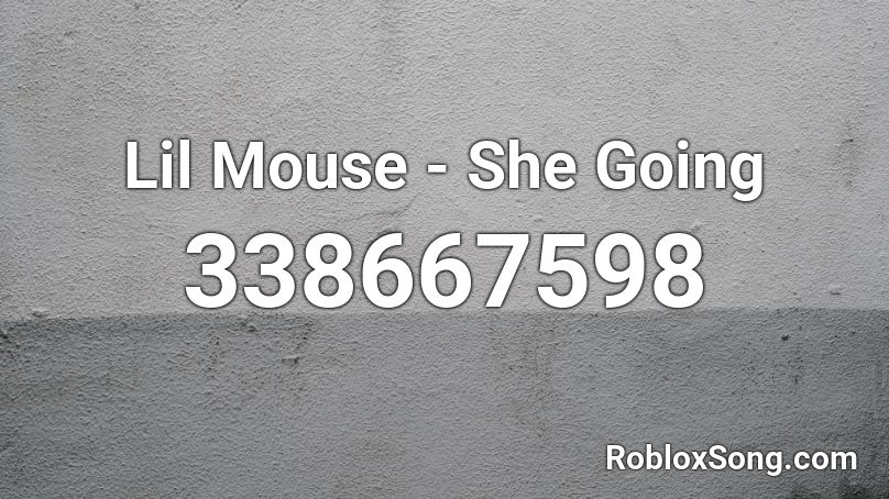 Lil Mouse -  She Going Roblox ID