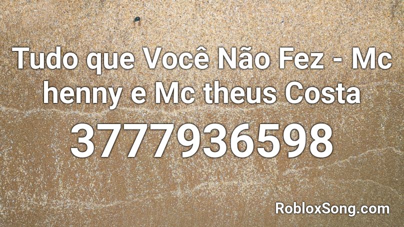 Tudo que Você Não Fez - Mc henny e Mc theus Costa Roblox ID