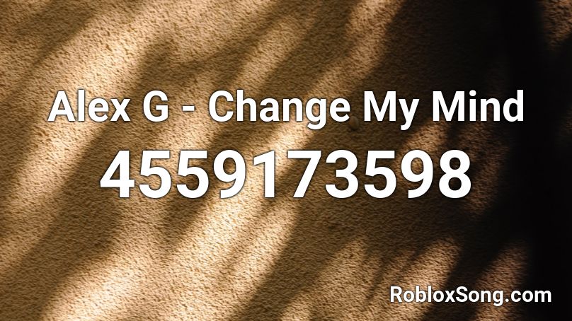Alex G - Change My Mind Roblox ID