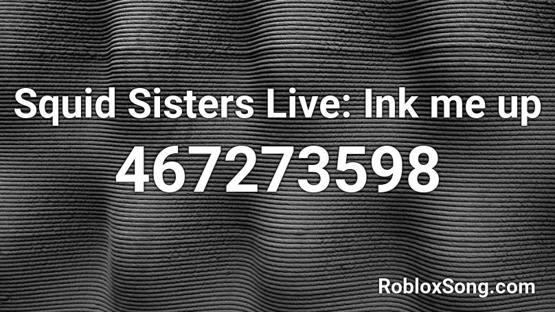 Squid Sisters Live: Ink me up Roblox ID