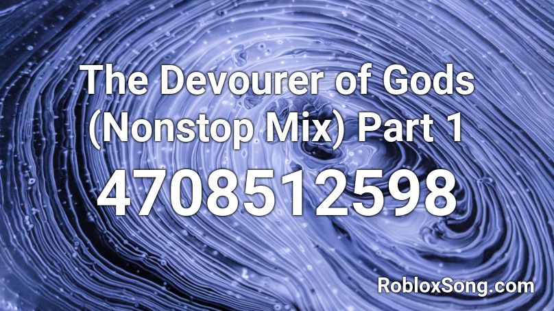 The Devourer of Gods (Nonstop Mix) Part 1 Roblox ID
