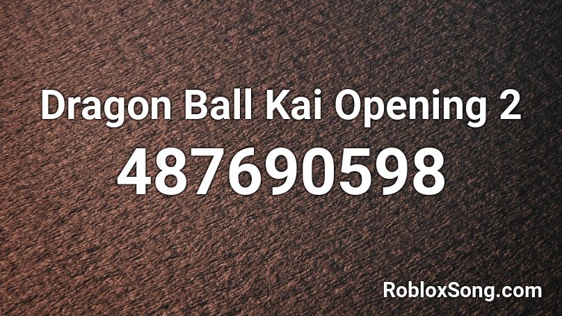 Dragon Ball Kai Opening 2 Roblox ID