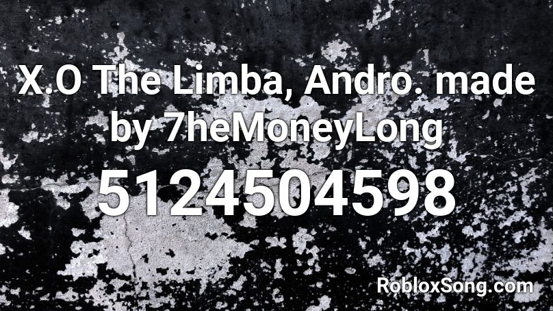 X.O The Limba, Andro. made by 7heMoneyLong Roblox ID