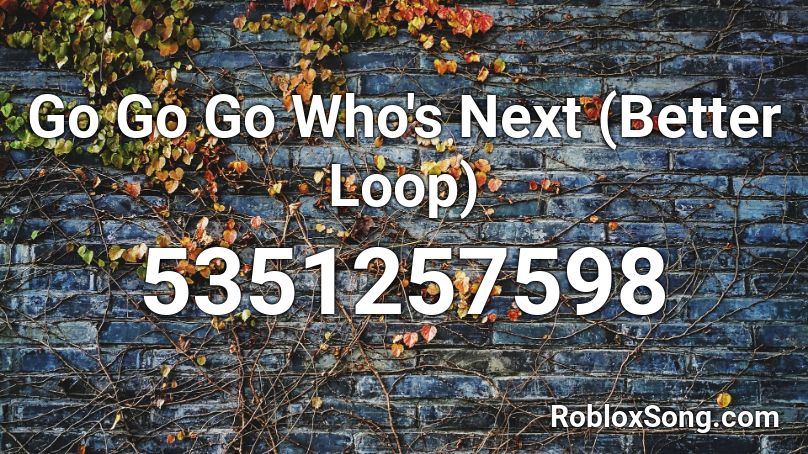 Go Go Go Who's Next (Better Loop) Roblox ID