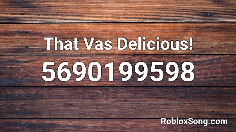 That Vas Delicious! Roblox ID