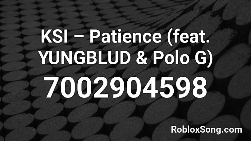 KSI – Patience (feat. YUNGBLUD & Polo G) Roblox ID