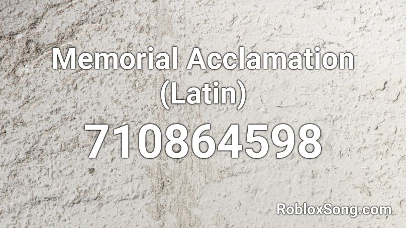 Memorial Acclamation (Latin) Roblox ID