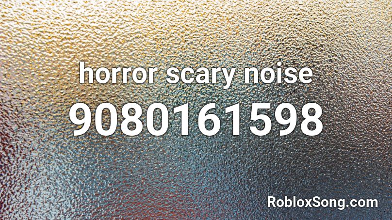 horror scary noise Roblox ID