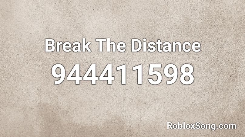 Break The Distance  Roblox ID