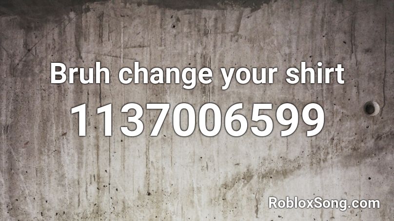 Bruh change your shirt Roblox ID