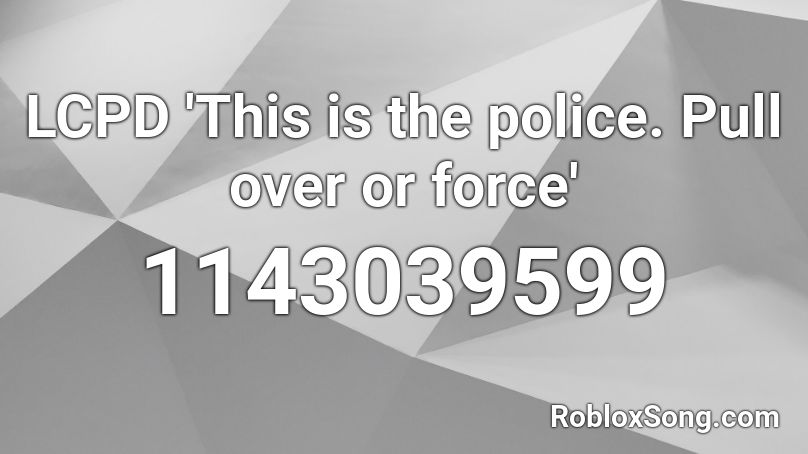 LCPD 'This is the police. Pull over or force' Roblox ID