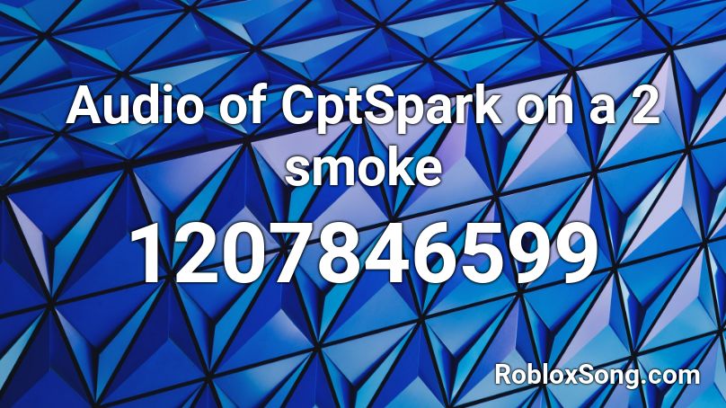 Audio of CptSpark on a 2 smoke Roblox ID