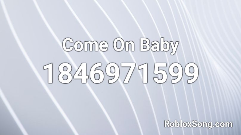 Come On Baby Roblox ID