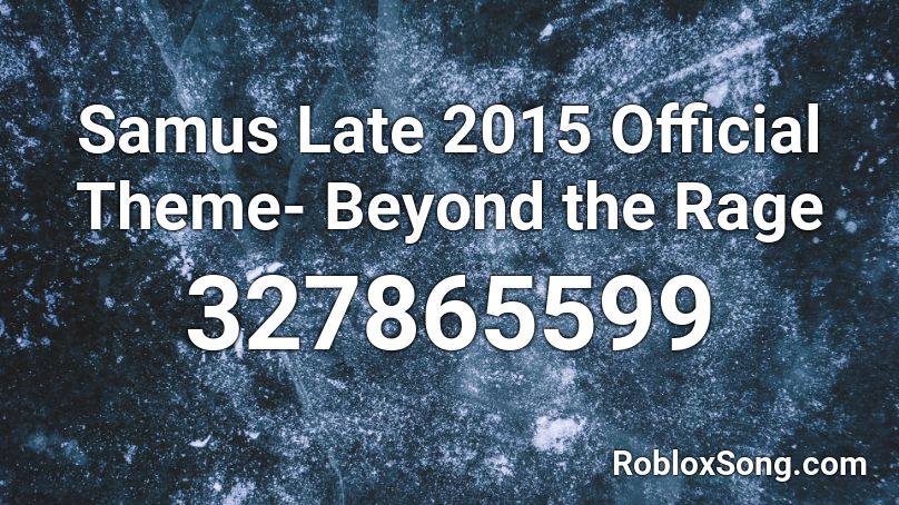 Samus Late 2015 Official Theme- Beyond the Rage Roblox ID
