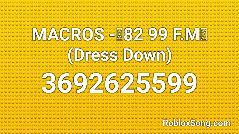 Macros 82 99 F M Dress Down Roblox Id Roblox Music Codes - roblox dresses ids