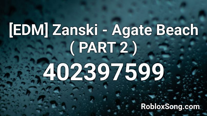 [EDM]  Zanski - Agate Beach ( PART 2 ) Roblox ID