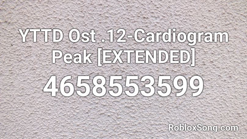 YTTD Ost .12-Cardiogram Peak [EXTENDED] Roblox ID