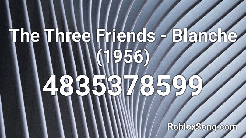 The Three Friends - Blanche (1956) Roblox ID