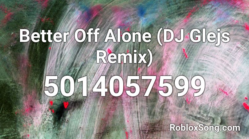 Better Off Alone (DJ Glejs Remix) Roblox ID
