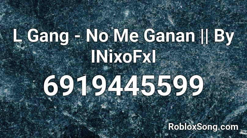 L Gang - No Me Ganan || By INico Roblox ID