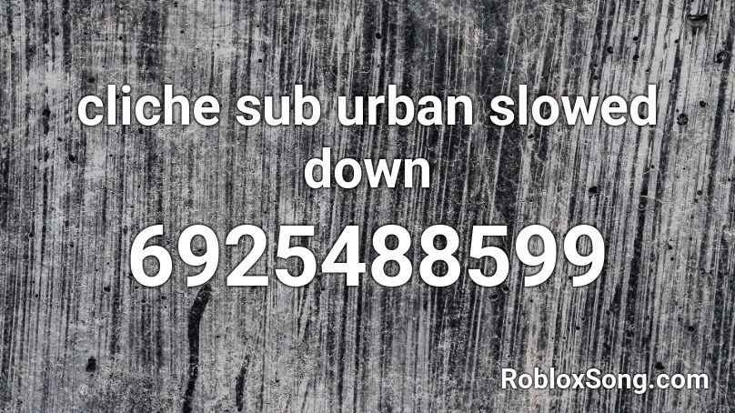 cliche sub urban slowed down Roblox ID