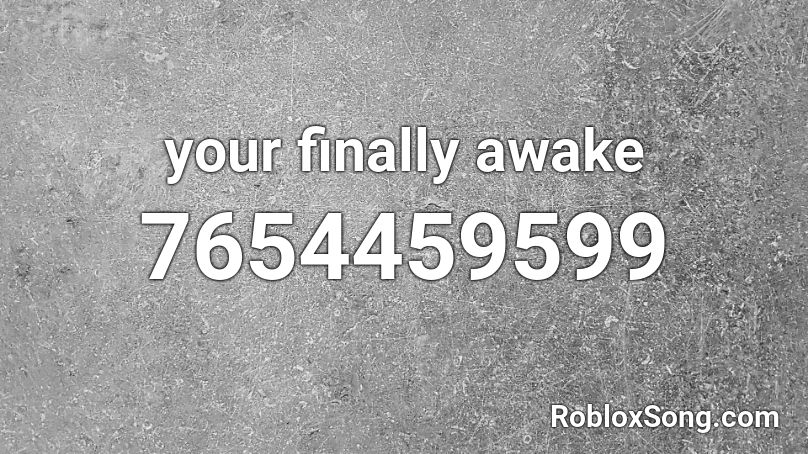 your finally awake Roblox ID