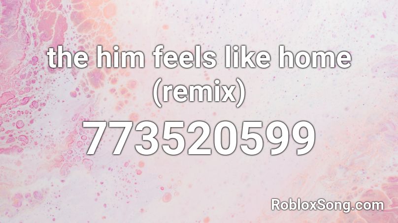 the him feels like home (remix)  Roblox ID