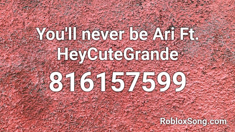 You Ll Never Be Ari Ft Heycutegrande Roblox Id Roblox Music Codes - roblox song code for lit neffex