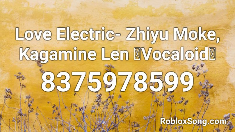 Love Electric- Zhiyu Moke, Kagamine Len 【Vocaloid】 Roblox ID