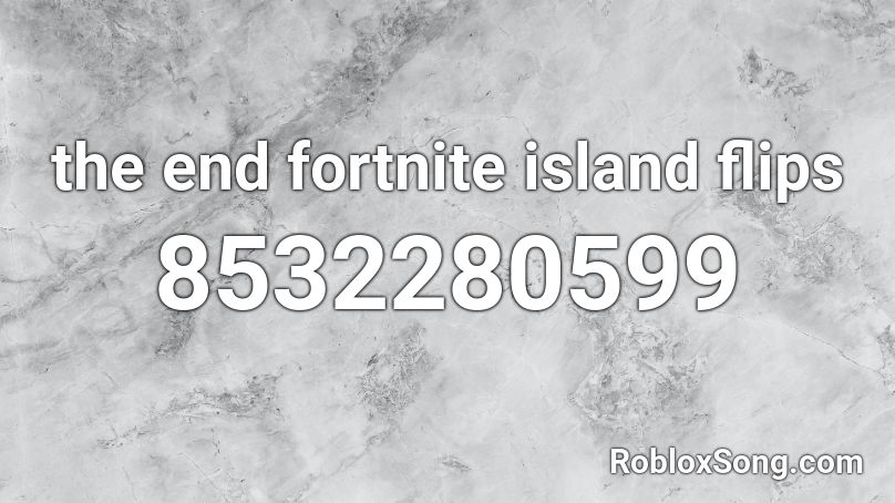 the end fortnite island flips Roblox ID