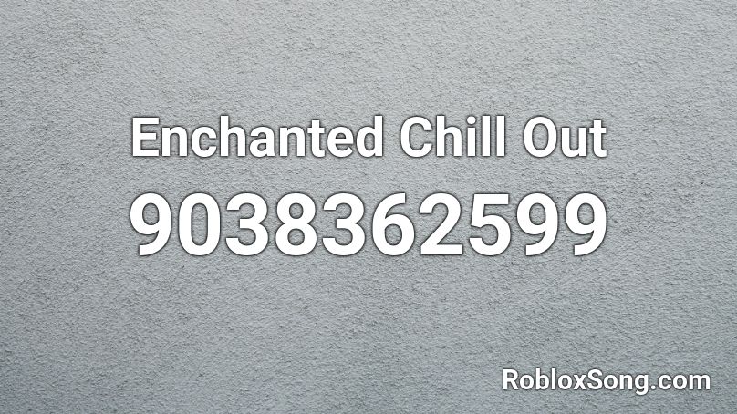Enchanted Chill Out Roblox ID