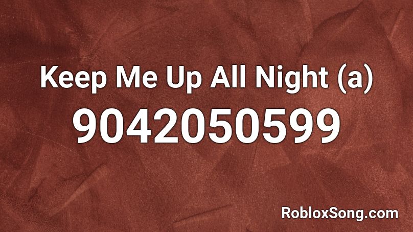 Keep Me Up All Night (a) Roblox ID