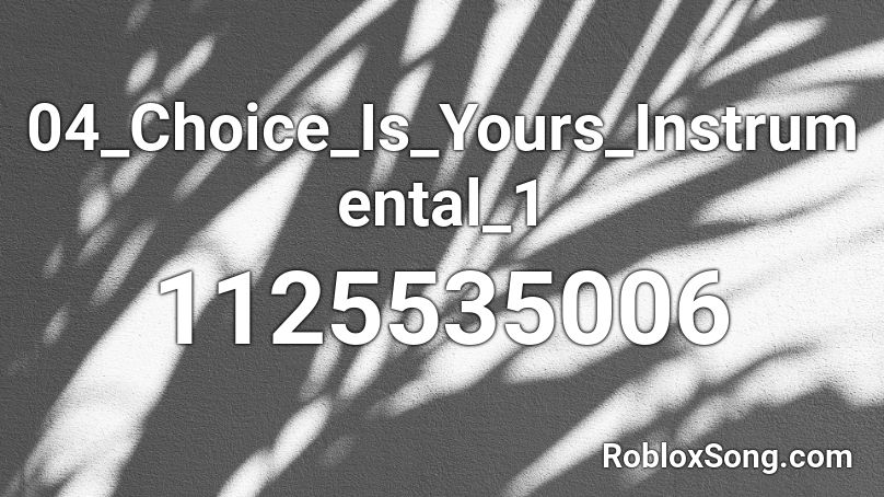 04_Choice_Is_Yours_Instrumental_1 Roblox ID