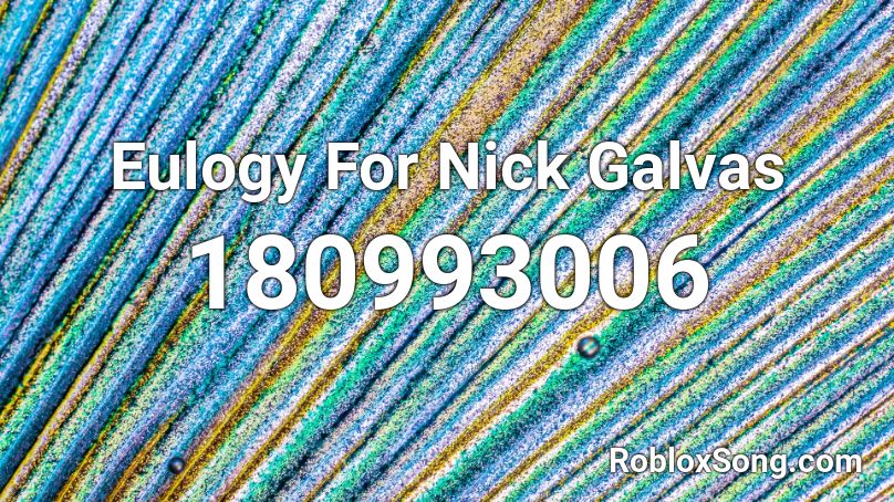 Eulogy For Nick Galvas Roblox ID