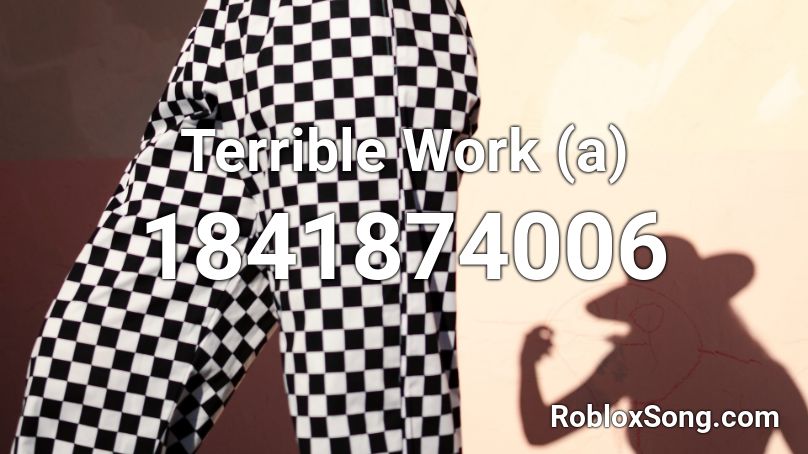 Terrible Work (a) Roblox ID