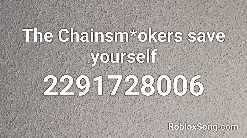 The Chainsm*okers save yourself Roblox ID