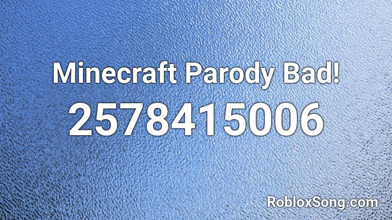 Minecraft Parody Bad!  Roblox ID