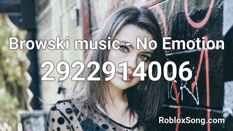 Browski music - No Emotion Roblox ID