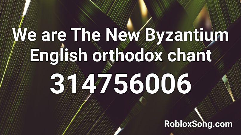 We are The New Byzantium English orthodox chant Roblox ID